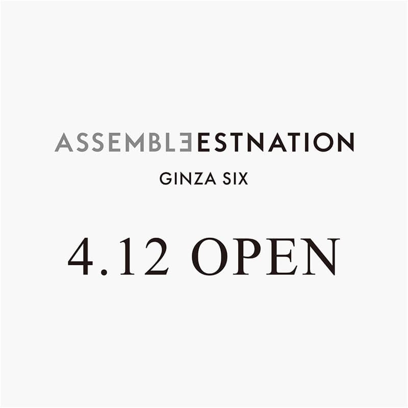 ASSEMBLEESTNATION GINZA SIX 4.12 OPEN
