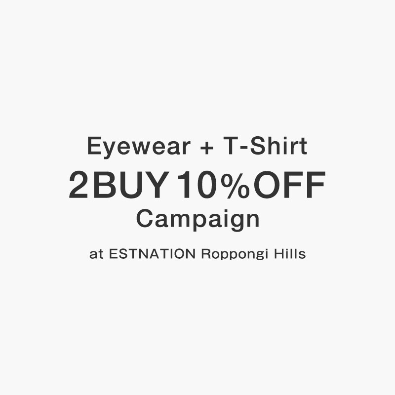 Eyewear + T-Shirt 2BUY 10%OFF Campaign at ESTNATION Roppongi Hills 